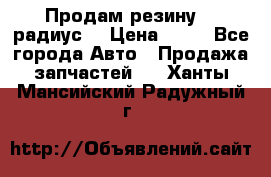Продам резину 17 радиус  › Цена ­ 23 - Все города Авто » Продажа запчастей   . Ханты-Мансийский,Радужный г.